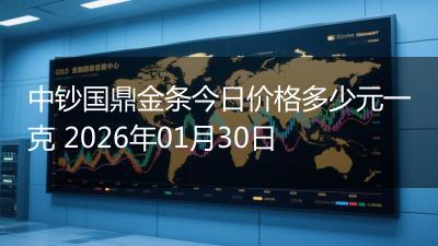 中钞国鼎金条今日价格多少元一克 2026年01月30日