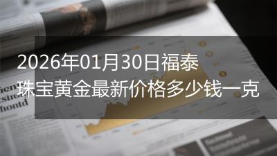 2026年01月30日福泰珠宝黄金最新价格多少钱一克