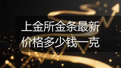 上金所金条最新价格多少钱一克