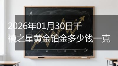 2026年01月30日千禧之星黄金铂金多少钱一克