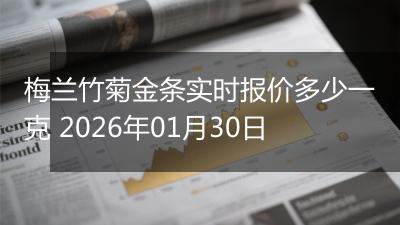 梅兰竹菊金条实时报价多少一克 2026年01月30日