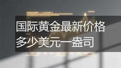 国际黄金最新价格多少美元一盎司